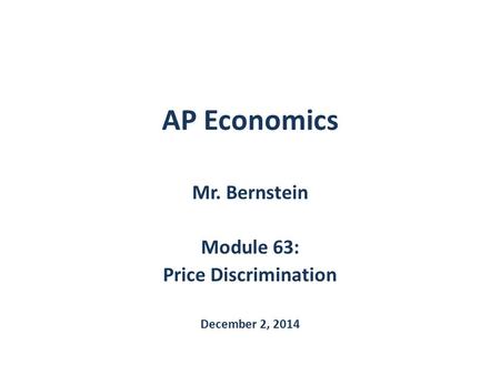 AP Economics Mr. Bernstein Module 63: Price Discrimination December 2, 2014.