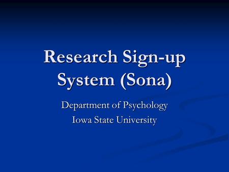 Research Sign-up System (Sona) Department of Psychology Iowa State University.