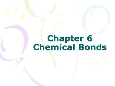 Chapter 6 Chemical Bonds. Why Bond? An atom’s goal is to be stable This means that the highest occupied energy level is filled with electrons For most.