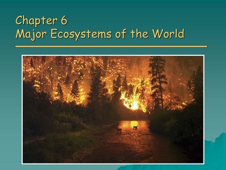 Chapter 6 Major Ecosystems of the World. Overview of Chapter 6 o Earth’s Major Biomes Tundra, Boreal Forests, Temperate Rainforest, Temperate Deciduous.