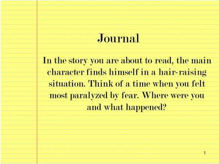 Journal In the story you are about to read, the main character finds himself in a hair-raising situation. Think of a time when you felt most paralyzed.