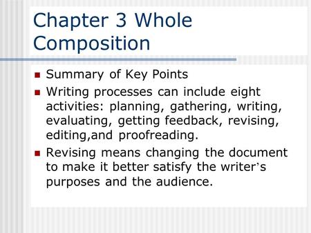 Chapter 3 Whole Composition Summary of Key Points Writing processes can include eight activities: planning, gathering, writing, evaluating, getting feedback,