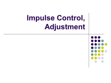 Impulse Control, Adjustment. Impulse Control Disorders- Discharging Mounting Tension That can’t be found anywhere else.