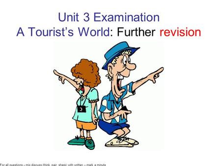 Unit 3 Examination A Tourist’s World: Further revision
