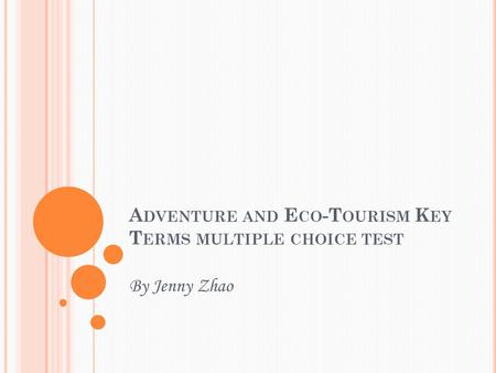 A DVENTURE AND E CO -T OURISM K EY T ERMS MULTIPLE CHOICE TEST By Jenny Zhao.
