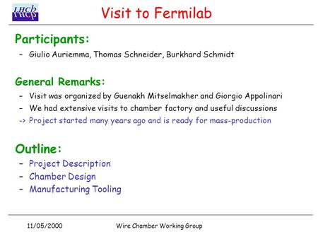 11/05/2000Wire Chamber Working Group Visit to Fermilab Participants: –Giulio Auriemma, Thomas Schneider, Burkhard Schmidt General Remarks: –Visit was organized.