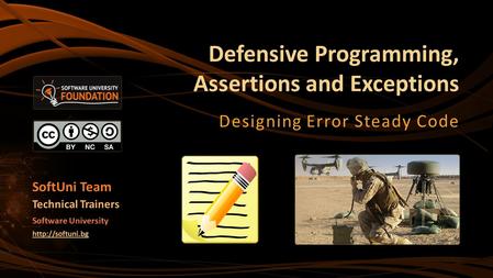 Defensive Programming, Assertions and Exceptions Designing Error Steady Code SoftUni Team Technical Trainers Software University