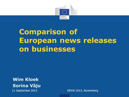Comparison of European news releases on businesses Wim Kloek Sorina Vâju 11 September 2013EESW 2013, Nuremberg.