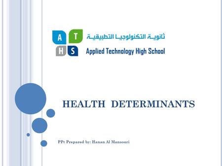 HEALTH DETERMINANTS PPt Prepared by: Hanan Al Mansoori.
