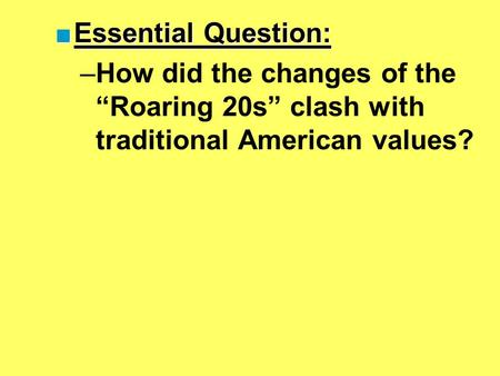 ■Essential Question: –How did the changes of the “Roaring 20s” clash with traditional American values?