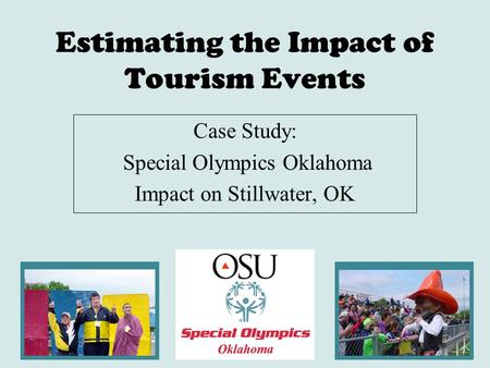 Estimating the Impact of Tourism Events Case Study: Special Olympics Oklahoma Impact on Stillwater, OK.