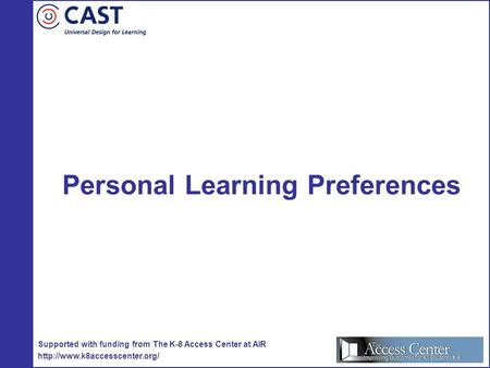 Personal Learning Preferences Supported with funding from The K-8 Access Center at AIR