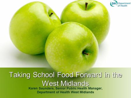 Taking School Food Forward in the West Midlands Karen Saunders, Senior Public Health Manager, Department of Health West Midlands.