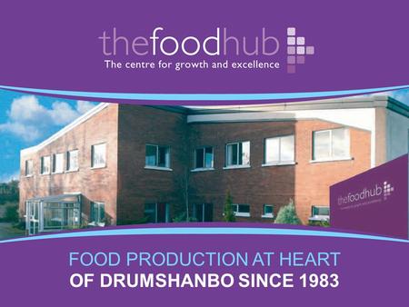 FOOD PRODUCTION AT HEART OF DRUMSHANBO SINCE 1983.