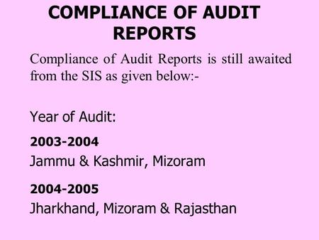 COMPLIANCE OF AUDIT REPORTS Compliance of Audit Reports is still awaited from the SIS as given below:- Year of Audit: 2003-2004 Jammu & Kashmir, Mizoram.