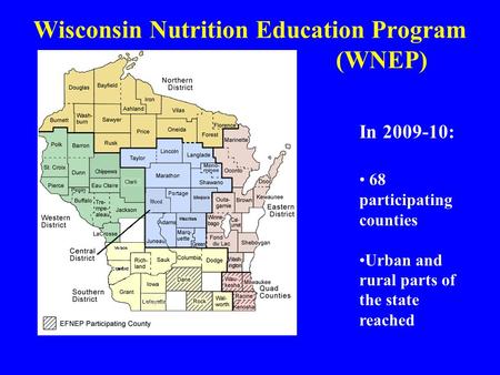 Wisconsin Nutrition Education Program (WNEP) In 2009-10: 68 participating counties Urban and rural parts of the state reached.
