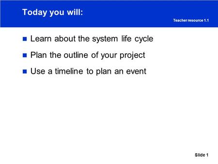 Learn about the system life cycle Plan the outline of your project
