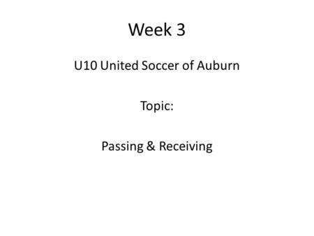 U10 United Soccer of Auburn Topic: Passing & Receiving