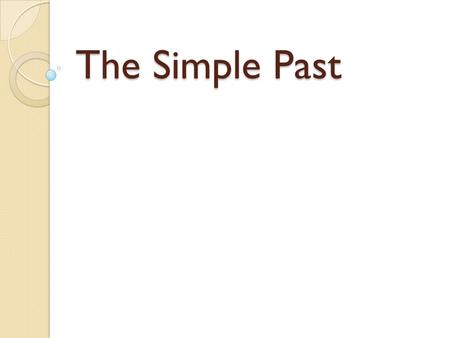 The Simple Past. We use the simple past to talk about completed past events and activities. I studied grammar last night. The children played games in.