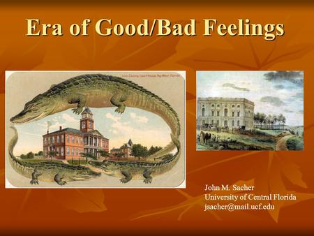 Era of Good/Bad Feelings John M. Sacher University of Central Florida