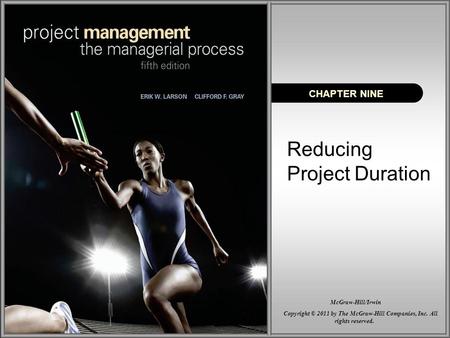 Reducing Project Duration CHAPTER NINE Copyright © 2011 by The McGraw-Hill Companies, Inc. All rights reserved. McGraw-Hill/Irwin.