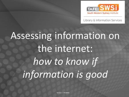 Assessing information on the internet: how to know if information is good Version 1 - 20150215.