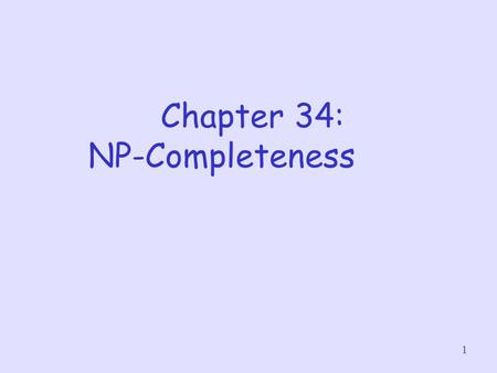 1 Chapter 34: NP-Completeness. 2 About this Tutorial What is NP ? How to check if a problem is in NP ? Cook-Levin Theorem Showing one of the most difficult.