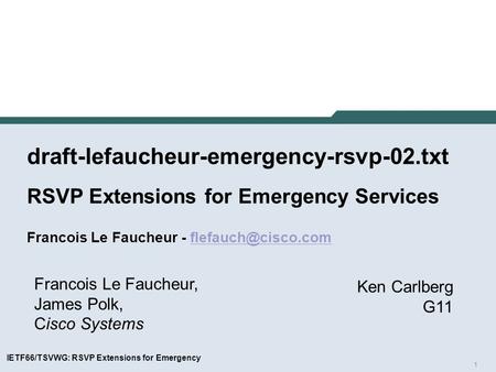 1 IETF66/TSVWG: RSVP Extensions for Emergency draft-lefaucheur-emergency-rsvp-02.txt RSVP Extensions for Emergency Services Francois Le Faucheur -