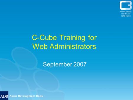 C-Cube Training for Web Administrators September 2007.