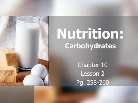 Nutrition: Carbohydrates Chapter 10 Lesson 2 Pg. 258-260.