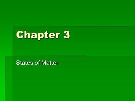 Chapter 3 States of Matter. Kinetic Theory  Kinetic means motion  Three main parts of the theory  All matter is made of tiny particles  These particles.