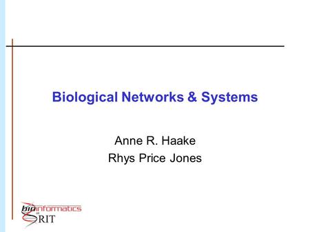 Biological Networks & Systems Anne R. Haake Rhys Price Jones.