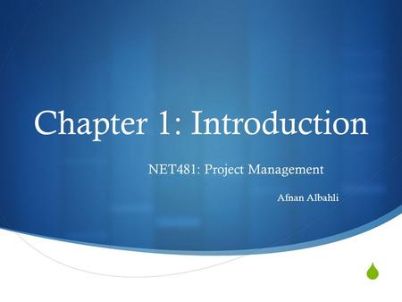  Chapter 1: Introduction NET481: Project Management Afnan Albahli.