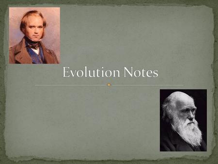 A change in a kind of organism over time Charles Darwin (1809-1882) Wasn’t the first person to recognize that evolution has happened and is happening.