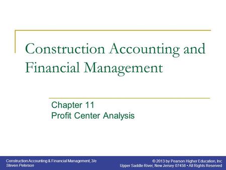Construction Accounting & Financial Management, 3/e Steven Peterson © 2013 by Pearson Higher Education, Inc Upper Saddle River, New Jersey 07458 All Rights.
