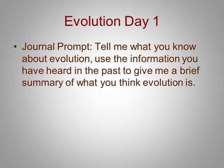 Evolution Day 1 Journal Prompt: Tell me what you know about evolution, use the information you have heard in the past to give me a brief summary of what.