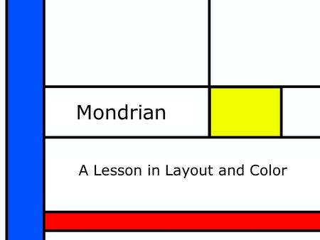 Mondrian A Lesson in Layout and Color. Description: This slide show will be used to teach line, geometric shapes and color mixing, elements of design.