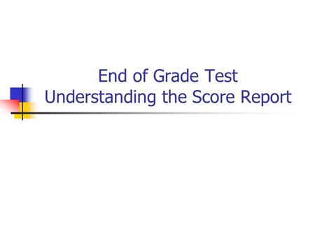 End of Grade Test Understanding the Score Report.