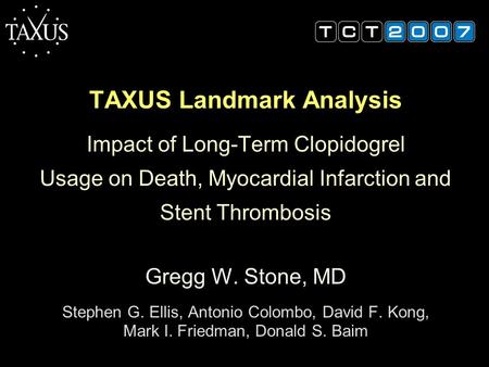 TAXUS Landmark Analysis Impact of Long-Term Clopidogrel Usage on Death, Myocardial Infarction and Stent Thrombosis Gregg W. Stone, MD Stephen G. Ellis,