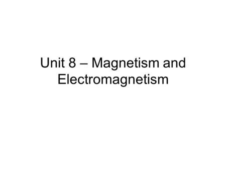 Unit 8 – Magnetism and Electromagnetism. I. _________ explain forces ______________________________. All fields are ___________ because they have ____________.