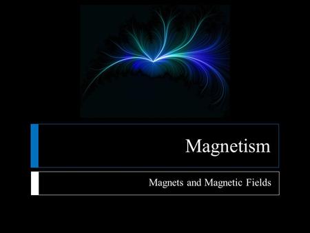 Magnetism Magnets and Magnetic Fields.  Magnets  The existence of magnets and magnetic fields has been known for more than 2000 years  Chinese sailors.