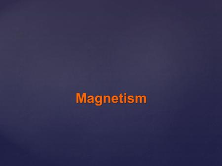 Magnetism. All of us are familiar with magnets. In a magnet we have magnetic poles – the north and the south pole. All of us are familiar with magnets.