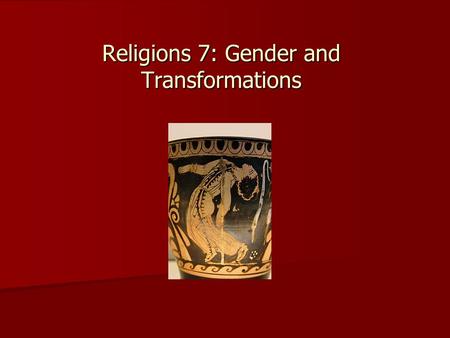 Religions 7: Gender and Transformations. Gender Study of social and cultural position of man and woman Study of social and cultural position of man and.