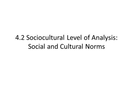 4.2 Sociocultural Level of Analysis: Social and Cultural Norms.