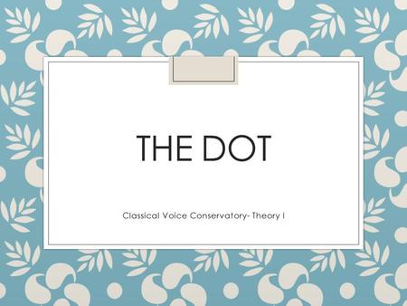 THE DOT Classical Voice Conservatory- Theory I. REVIEW: DOTTED HALF NOTE.