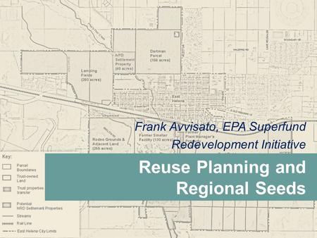 Frank Avvisato, EPA Superfund Redevelopment Initiative Reuse Planning and Regional Seeds.