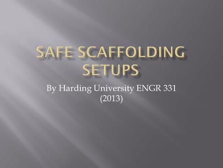 By Harding University ENGR 331 (2013). Safety Features: Ladder access to platform Scaffold grade lumber for platform. Feet set on level ground. Guardrail.
