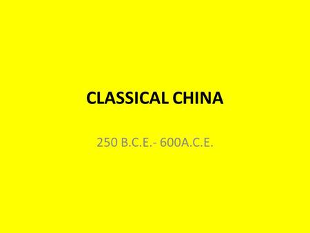 CLASSICAL CHINA 250 B.C.E.- 600A.C.E..  The right to rule granted by heaven  Zhou justified their overthrow of Shang  Ruler called the son of heaven