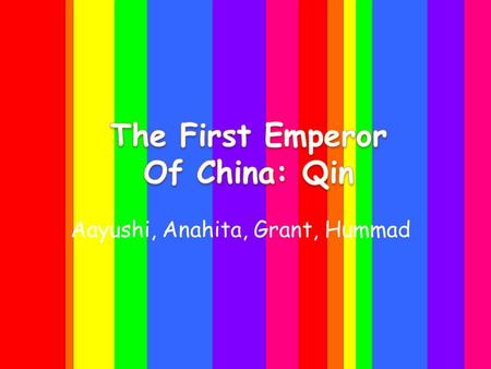 Aayushi, Anahita, Grant, Hummad. Prince Zheng (A.K.A. Emperor Qin Shihuangdi) Prince Zheng was born in the royal family of the state Qin, in 259 B.C.E.