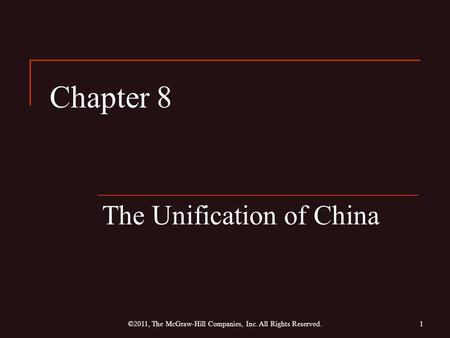 Chapter 8 The Unification of China 1©2011, The McGraw-Hill Companies, Inc. All Rights Reserved.